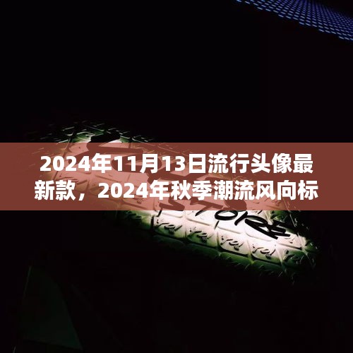 2024秋季潮流必备，最新流行头像全攻略