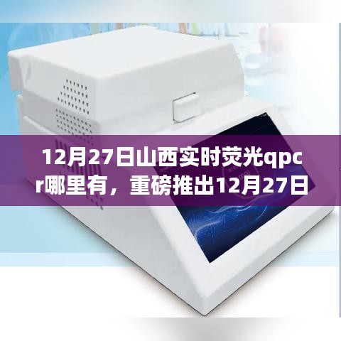 12月27日山西实时荧光qPCR技术革新，领略科技魅力，前沿检测之旅