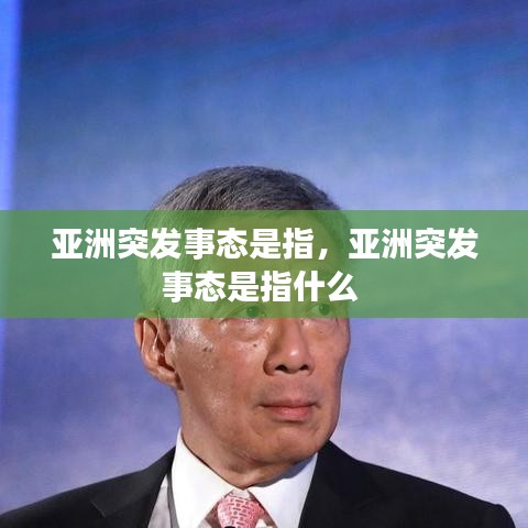 亚洲突发事态是指，亚洲突发事态是指什么 