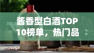 酱香型白酒TOP10榜单，热门品牌一览