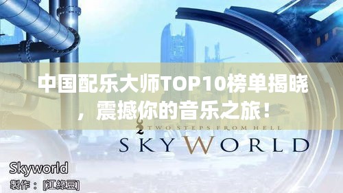 中国配乐大师TOP10榜单揭晓，震撼你的音乐之旅！