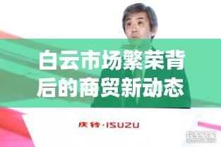 白云市场繁荣背后的商贸新动态与创新力量重磅来袭！