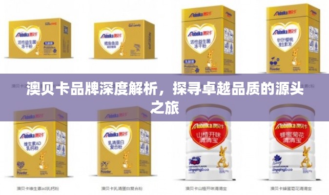 澳贝卡品牌深度解析，探寻卓越品质的源头之旅