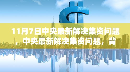 中央解决集资问题，背景、进展与深远影响的最新动态分析（11月7日更新）