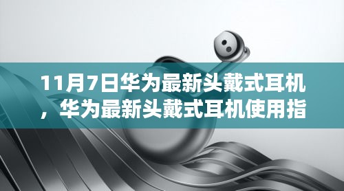 华为最新头戴式耳机使用指南，从初学者到进阶用户的全面指南（11月7日更新）