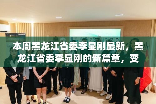 黑龙江省委李显刚新篇章，变化中的力量与学习成就展风采