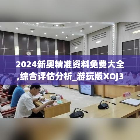 2024新奥精准资料免费大全,综合评估分析_游玩版XOJ310.3