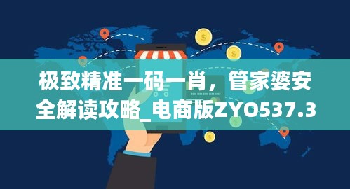 极致精准一码一肖，管家婆安全解读攻略_电商版ZYO537.36