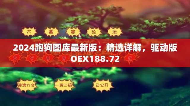 2024跑狗图库最新版：精选详解，驱动版OEX188.72