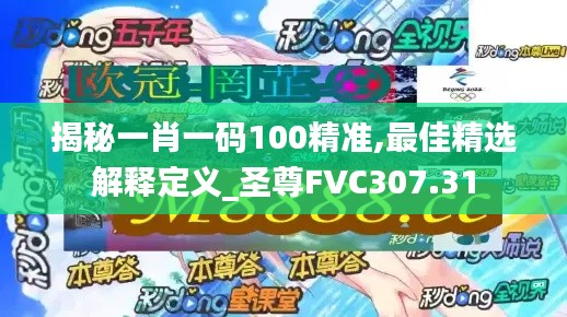 揭秘一肖一码100精准,最佳精选解释定义_圣尊FVC307.31