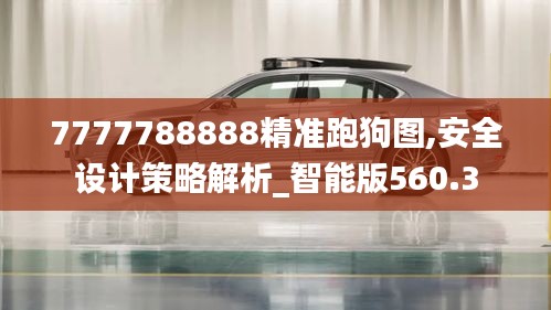 7777788888精准跑狗图,安全设计策略解析_智能版560.3