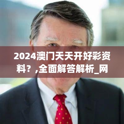 2024澳门天天开好彩资料？,全面解答解析_网络版IGU452.45