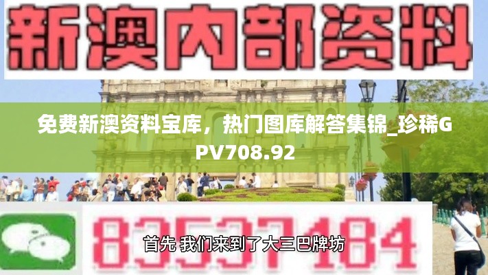 免费新澳资料宝库，热门图库解答集锦_珍稀GPV708.92