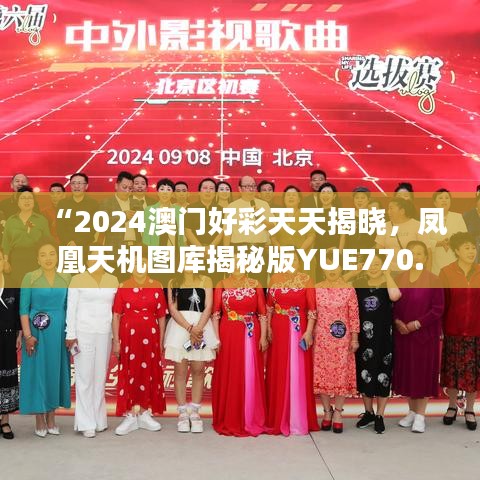 “2024澳门好彩天天揭晓，凤凰天机图库揭秘版YUE770.22热门解析”