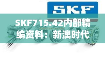 SKF715.42内部精编资料：新澳时代解读收藏版