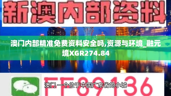 澳门内部精准免费资料安全吗,资源与环境_融元境XGR274.84