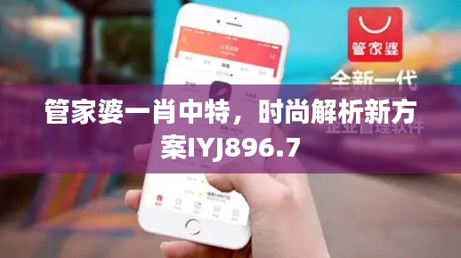 管家婆一肖中特，时尚解析新方案IYJ896.7