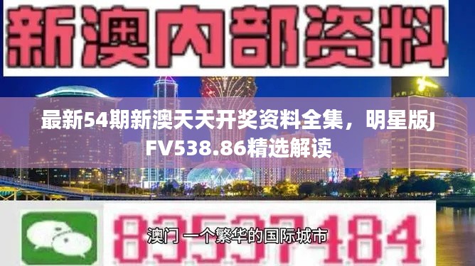 最新54期新澳天天开奖资料全集，明星版JFV538.86精选解读