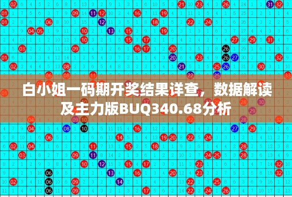 白小姐一码期开奖结果详查，数据解读及主力版BUQ340.68分析