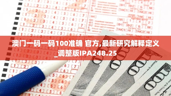 澳门一码一码100准确 官方,最新研究解释定义_调整版IPA248.25