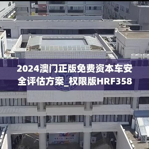 2024澳门正版免费资本车安全评估方案_权限版HRF358.68