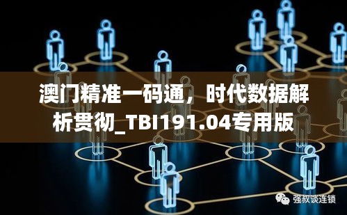 澳门精准一码通，时代数据解析贯彻_TBI191.04专用版