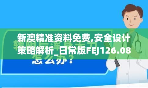 新澳精准资料免费,安全设计策略解析_日常版FEJ126.08