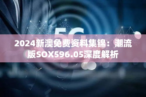 2024新澳免费资料集锦：潮流版SOX596.05深度解析