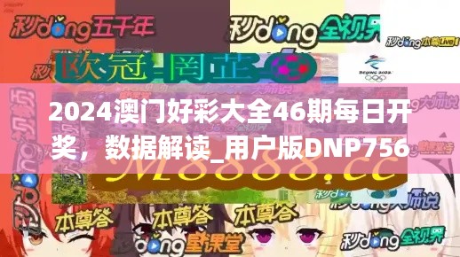 2024澳门好彩大全46期每日开奖，数据解读_用户版DNP756.53