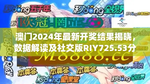 澳门2024年最新开奖结果揭晓，数据解读及社交版RIY725.53分析