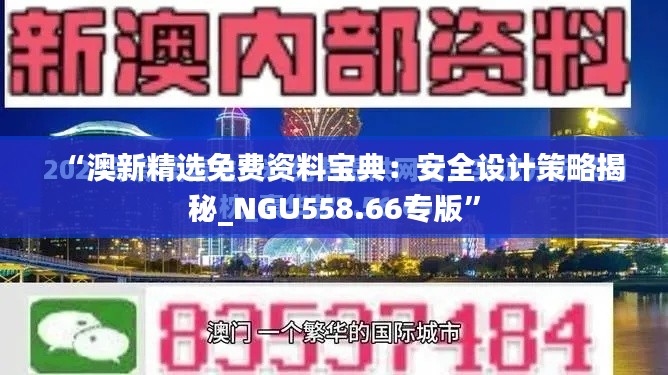 “澳新精选免费资料宝典：安全设计策略揭秘_NGU558.66专版”