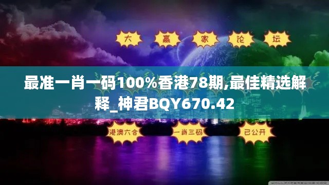 最准一肖一码100%香港78期,最佳精选解释_神君BQY670.42