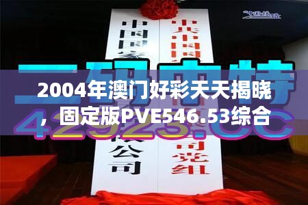 2004年澳门好彩天天揭晓，固定版PVE546.53综合评价标准