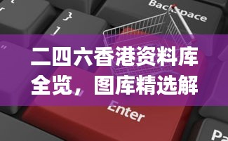 二四六香港资料库全览，图库精选解读_电商特辑ABT974.67