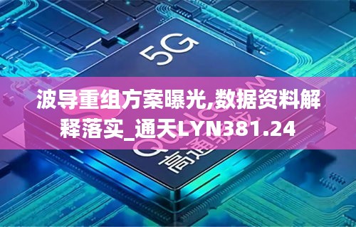 波导重组方案曝光,数据资料解释落实_通天LYN381.24