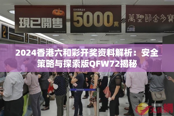 2024香港六和彩开奖资料解析：安全策略与探索版QFW72揭秘