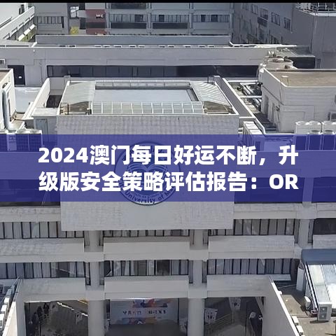 2024澳门每日好运不断，升级版安全策略评估报告：ORY222.82