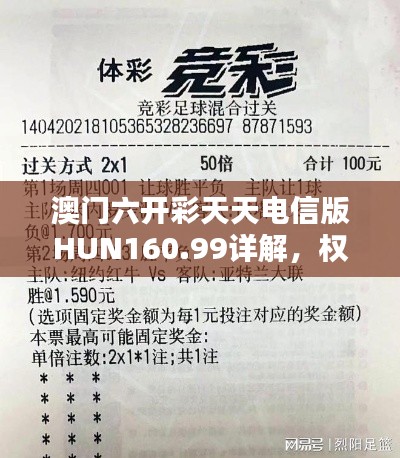 澳门六开彩天天电信版HUN160.99详解，权威解析一网打尽