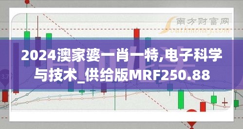 2024澳家婆一肖一特,电子科学与技术_供给版MRF250.88