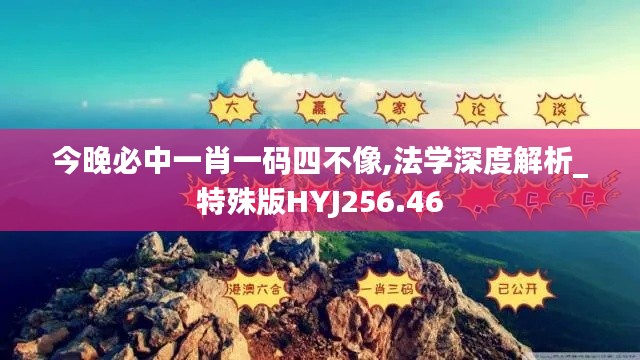 今晚必中一肖一码四不像,法学深度解析_特殊版HYJ256.46