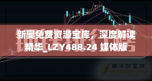 新奥免费资源宝库，深度解读精华_LZY488.24 媒体版