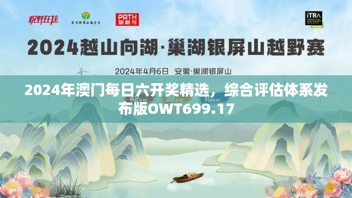 2024年澳门每日六开奖精选，综合评估体系发布版OWT699.17