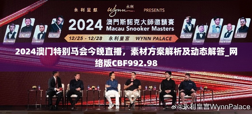 2024澳门特别马会今晚直播，素材方案解析及动态解答_网络版CBF992.98