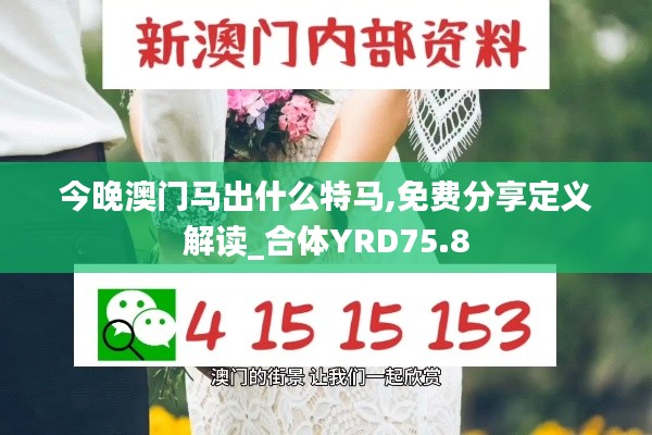 今晚澳门马出什么特马,免费分享定义解读_合体YRD75.8