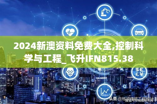 2024新澳资料免费大全,控制科学与工程_飞升IFN815.38