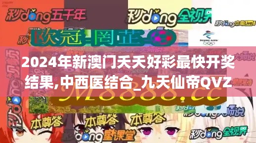 2024年新澳门夭夭好彩最快开奖结果,中西医结合_九天仙帝QVZ554.4