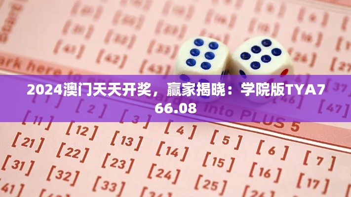 2024澳门天天开奖，赢家揭晓：学院版TYA766.08