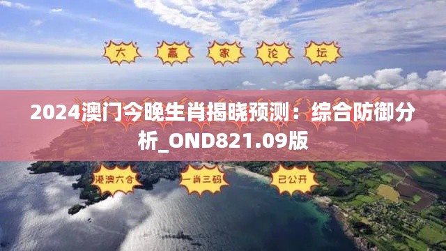 2024澳门今晚生肖揭晓预测：综合防御分析_OND821.09版