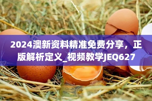 2024澳新资料精准免费分享，正版解析定义_视频教学JEQ627.09