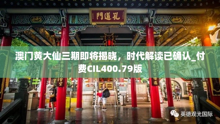 澳门黄大仙三期即将揭晓，时代解读已确认_付费CIL400.79版